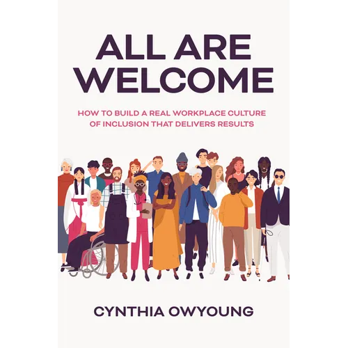 All Are Welcome: How to Build a Real Workplace Culture of Inclusion That Delivers Results