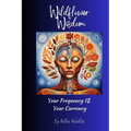 Wildflower Wisdom: Your Frequency i$ Your Currency