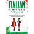 Italian Short Stories for Beginners Book 1: Over 100 Dialogues and Daily Used Phrases to Learn Italian in Your Car. Have Fun & Grow Your Vocabulary, w