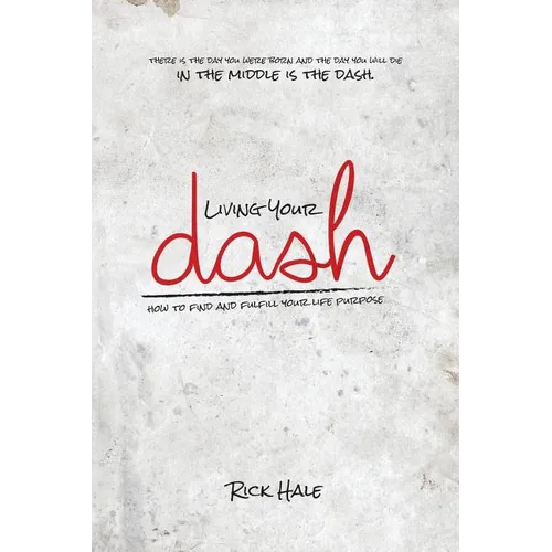 Living Your Dash: How to Find and Fulfill Your Life Purpose