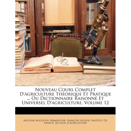 Nouveau Cours Complet D'agriculture Théorique Et Pratique ... Ou Dictionnaire Raisonné Et Universel D'agriculture, Volume 12