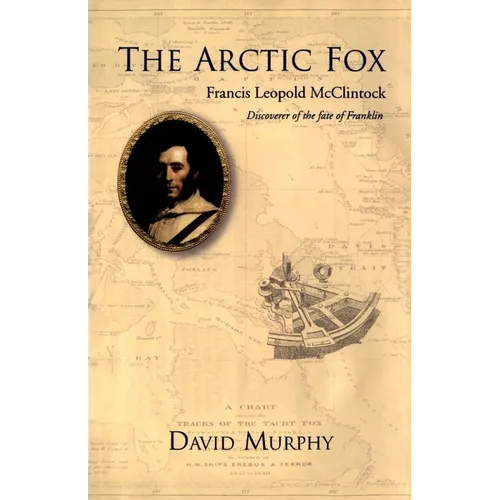 The Arctic Fox: Francis Leopold-McClintock, Discoverer of the Fate of Franklin