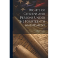 Rights of Citizens and Persons Under the Fourteenth Amendment