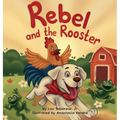 Rebel and The Rooster: Adventures of a Pup and His Feathered Friend