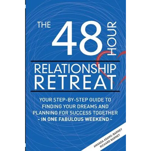The 48 Hour Relationship Retreat: Your Step-By-Step Guide to Finding Your Dreams and Planning for Success Together in One Fabulous Weekend