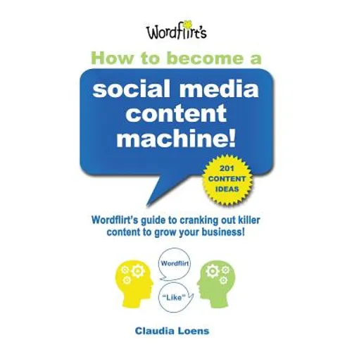 How To Become a Social Media Content Machine: Wordflirt's Guide to Cranking Out Killer Content to Grow Your Business!