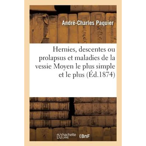 Hernies, Descentes Ou Prolapsus Et Maladies de la Vessie Moyen Simple Et Sur de Les Soulager