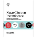 Mayo Clinic on Incontinence: Strategies and Treatments for Improving Bladder and Bowel Control