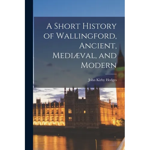 A Short History of Wallingford, Ancient, Mediæval, and Modern