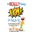 The REALLY Funny LOL! Joke Book For Kids: Over 200 Side-Splitting, Rib-Tickling Jokes: Guaranteed To Make You LAUGH OUT LOUD!