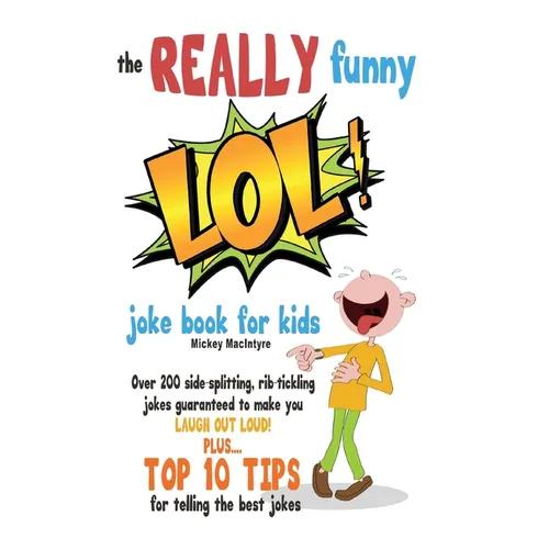 The REALLY Funny LOL! Joke Book For Kids: Over 200 Side-Splitting, Rib-Tickling Jokes: Guaranteed To Make You LAUGH OUT LOUD!
