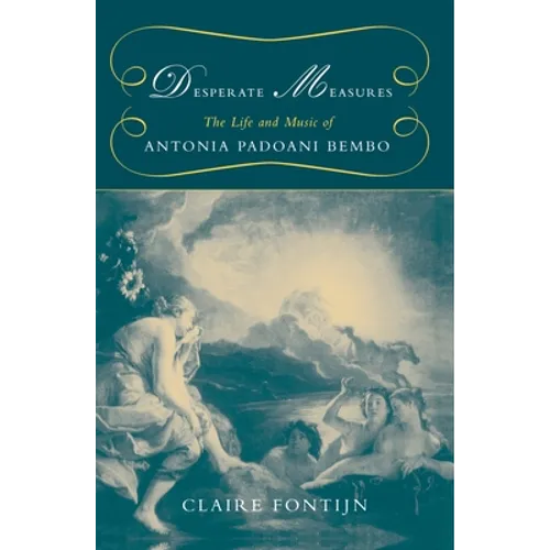 Desperate Measures: The Life and Music of Antonia Padoani Bembo