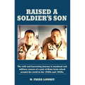 Raised a Soldier's Son: The Wild and Harrowing Journey to Manhood and Military Careers of a Pair of Army Brats Raised Around the World in the