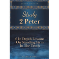 Study 2 Peter: 6 In Depth Lessons On Standing Firm In The Truth