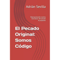 El Pecado Original: Somos Código: Reprogramando nuestra naturaleza: del pecado al propósito