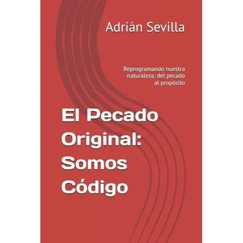 El Pecado Original: Somos Código: Reprogramando nuestra naturaleza: del pecado al propósito
