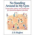 No Standing Around in My Gym: Lesson Plans, Games, and Teaching Tips for Elementary Physical Education