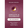 Amulets & Talismans for Beginners: How to Choose, Make & Use Magical Objects