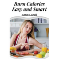 Burn Calories Easy and Smart: Fat Burning for Permanent Weight Loss and a Turbo Charged Metabolism