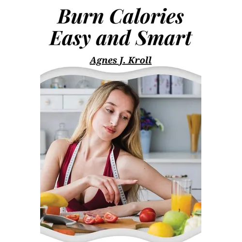 Burn Calories Easy and Smart: Fat Burning for Permanent Weight Loss and a Turbo Charged Metabolism