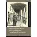 "Death to the World" and Apocalyptic Theological Aesthetics
