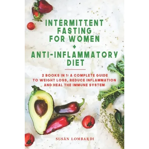 Intermittent Fasting For Women + Anti-Inflammatory Diet: 2 Books in 1: A Complete Guide To Weight Loss, Reduce Inflammation and Heal The Immune System