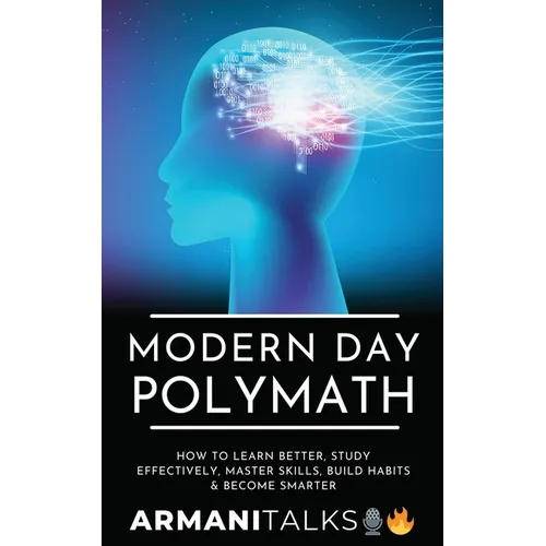 Modern Day Polymath: How to Learn Better, Study Effectively, Master Skills, Build Habits & Become Smarter