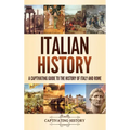 Italian History: A Captivating Guide to the History of Italy and Rome