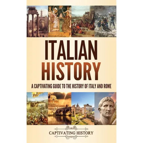 Italian History: A Captivating Guide to the History of Italy and Rome