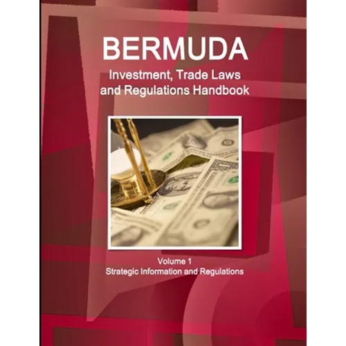 Bermuda Investment, Trade Laws and Regulations Handbook Volume 1 Strategic Information and Regulations