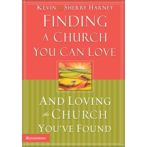 The Finding a Church You Can Love and Loving the Church You've Found: How to Find Your Best Fit