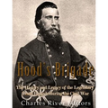 Hood's Brigade: The History and Legacy of the Legendary Texas Brigade during the Civil War