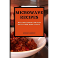 Microwave Recipes for Beginners: Many Delicious and Busy Recipes for Busy People