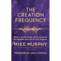 The Creation Frequency: Tune in to the Power of the Universe to Manifest the Life of Your Dreams