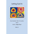 Letting God In: One Alcoholic Talks To Another About A.A.'s Step Four