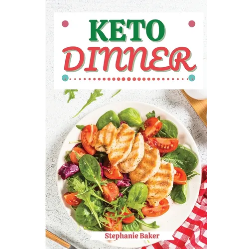 Keto Dinner: Discover 30 Easy to Follow Ketogenic Cookbook Dinner recipes for Your Low-Carb Diet with Gluten-Free and wheat to Maximize your weight lo