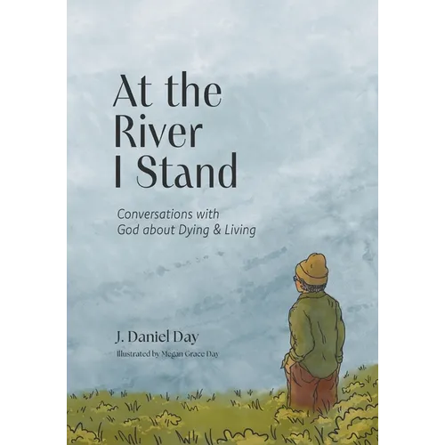 At the River I Stand: Conversations with God about Dying & Living