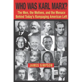 Who Was Karl Marx?: The Men, the Motives and the Menace Behind Today's Rampaging American Left