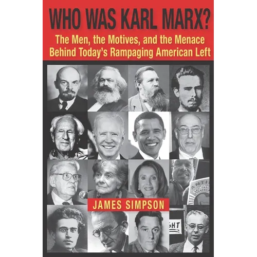 Who Was Karl Marx?: The Men, the Motives and the Menace Behind Today's Rampaging American Left