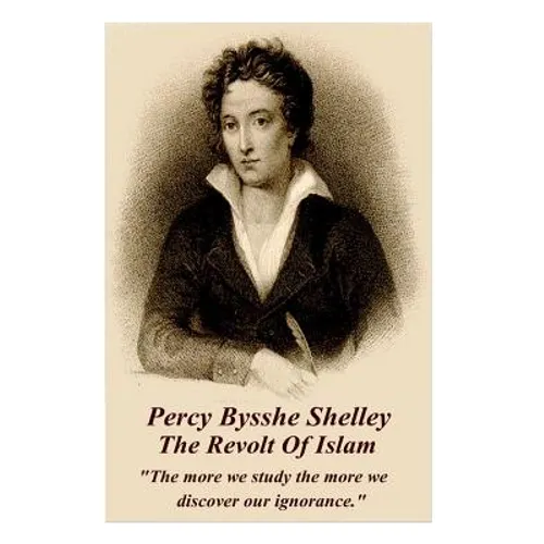 Percy Bysshe Shelley - The Revolt Of Islam: "The more we study the more we discover our ignorance."