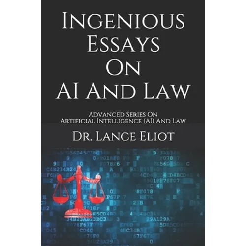 Ingenious Essays On AI And Law: Advanced Series On Artificial Intelligence (AI) And Law