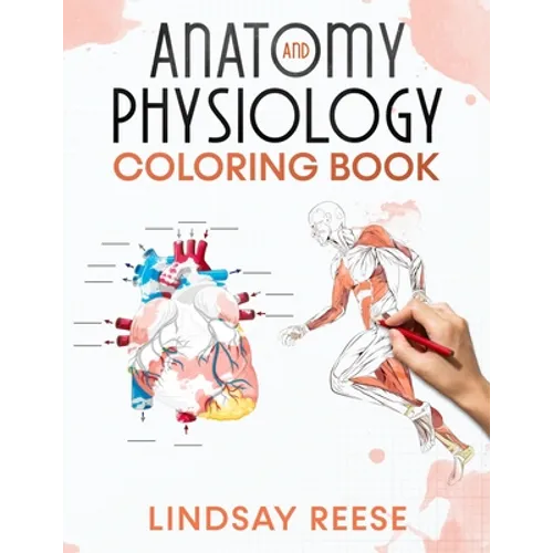 Anatomy and Physiology Coloring Book: A Self-Test Human Anatomy Coloring Book for Adults, Teens, Doctors, Nurses and Students