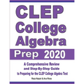 CLEP College Algebra Prep 2020: A Comprehensive Review and Step-By-Step Guide to Preparing for the CLEP College Algebra Test