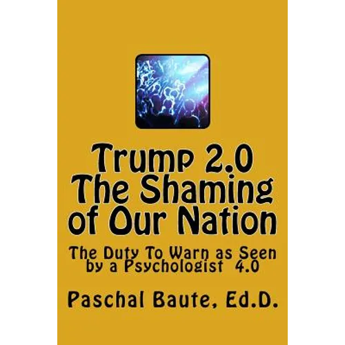 Trump 2.0 The Shaming of Our Nation: The Duty To Warn as Seen by a Psychologist 4.0