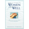 Words of Wisdom for Women at the Well: Quenching Your Heart's Thirst for Love and Intimacy