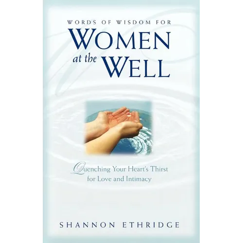 Words of Wisdom for Women at the Well: Quenching Your Heart's Thirst for Love and Intimacy