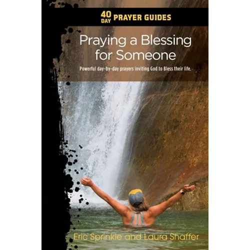 40 Day Prayer Guides - Praying a Blessing for Someone: Powerful day-by-day Prayers Inviting God to Bless their Life.