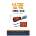 Aplastic Anaemia Demystified: Doctor's Secret Guide