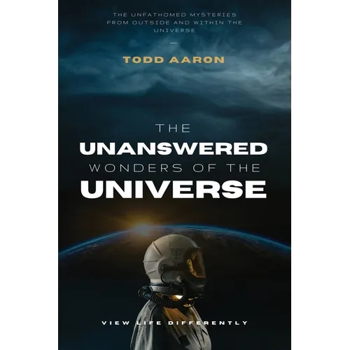 The Unanswered Wonders of The Universe: The Unfathomed Mysteries From Outside and Within the Universe