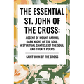 Essential St. John of the Cross: Ascent of Mount Carmel, Dark Night of the Soul, a Spiritual Canticle of the Soul, and Twenty Poems